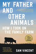 My Father and Other Animals: How I Took on the Family Farm: Winner of the 2023 Prime Minister's Literary Award for Nonfiction