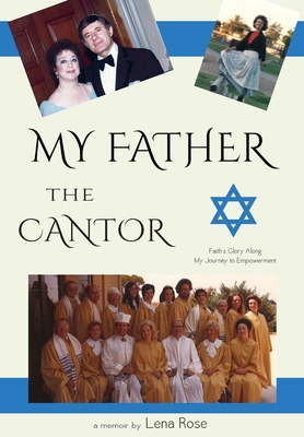 My Father the Cantor: Faith's Glory Along My Journey to Empowerment - Rose, Lena