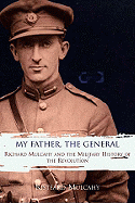 My Father, the General: Richard Mulcahy and the Military History of the Revolution