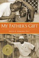 My Father's Gift: How One Man's Purpose Became a Journey of Hope and Healing
