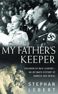 My Father's Keeper: How Nazis' Children Grew Up with Parents' Guilt - Lebert, Stephan