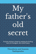 My father's old secret: Practise and learn Greek by reading the thrilling story of a foreigner, who visits Greece