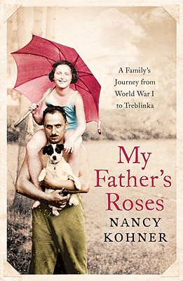 My Father's Roses: A Family's Journey from World War I to Treblinka - Kohner, Nancy