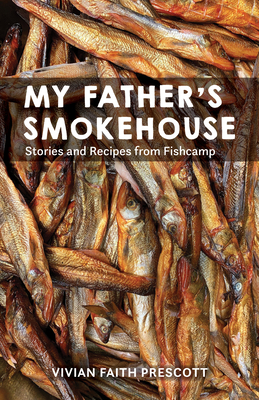 My Father's Smokehouse: Stories and Recipes from Fishcamp - Prescott, Vivian Faith