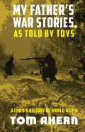 My Father's War Stories, As Told By Toys: A Child's History of World War II