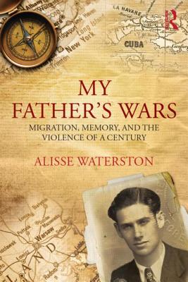 My Father's Wars: Migration, Memory, and the Violence of a Century - Waterston, Alisse