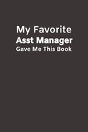 My Favorite Asst Manager Gave Me This Book: Funny Novelty Gifts from Assistant Manager To Boss or Subordinate - Lined Paperback Notebook - Matte Finish Cover - White Paper