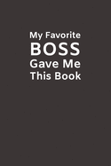My Favorite Boss Gave Me This Book: Funny Novelty Gifts from Boss To Subordinate Lined Paperback Notebook Matte Finish Cover White Paper