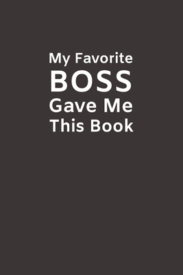 My Favorite Boss Gave Me This Book: Funny Novelty Gifts from Boss To Subordinate Lined Paperback Notebook Matte Finish Cover White Paper - Funny Planner Publishing