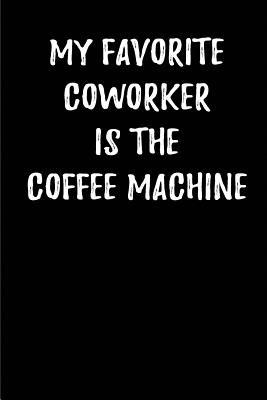 My Favorite Coworker is the Coffee machine.: Blank Lined Journals for office workers (6"x9") for Gifts (Funny, adult, farewell, parting and Gag) for employees, employers and bosses. - Treats, Wicked
