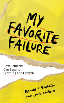 My Favorite Failure: How Setbacks Can Lead to Learning and Growth - Beghetto, Ronald A., and McBain, Laura