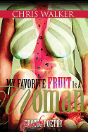 My Favorite Fruit Is a Woman: Raunchy Erotic Poetry