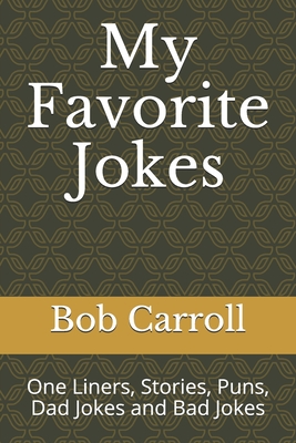My Favorite Jokes: One Liners, Stories, Puns, Dad Jokes and Bad Jokes - Carroll, Bob