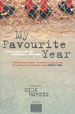 My Favourite Year: A Collection of Football Writing - Hornby, Nick (Editor)