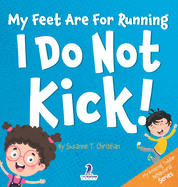 My Feet Are For Running. I Do Not Kick!: An Affirmation-Themed Toddler Book About Not Kicking (Ages 2-4)