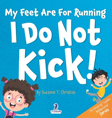 My Feet Are For Running. I Do Not Kick!: An Affirmation-Themed Toddler Book About Not Kicking (Ages 2-4) - Christian, Suzanne T, and Ravens, Two Little