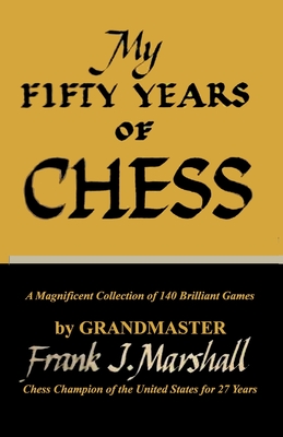 My Fifty Years of Chess - Marshall, Frank J, and Emery, Thomas, and Sloan, Sam (Introduction by)