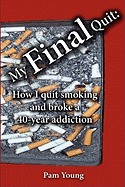 My FINAL Quit: How I Quit Smoking and Broke a 40-year Addiction