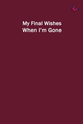 My Final Wishes When I'm Gone: End of Life Planner to Provide Everything Your Loved Ones Need to Know After You're Gone - Lifecare Publishing