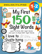 My First 150 Sight Words Workbook: (Ages 6-8) Bilingual (English / Filipino) (Ingles / Filipino): Learn to Write 150 and Read 500 Sight Words (Body, Actions, Family, Food, Opposites, Numbers, Shapes, Jobs, Places, Nature, Weather, Time and More!)