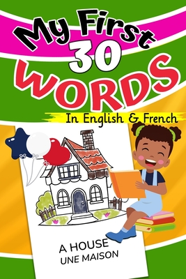 My First 30 Words in English and French: I learn to read everyday words in English and French - Learning, Bilingual