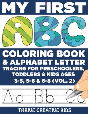 My First ABC Coloring Book & Alphabet Letter Tracing For Preschoolers, Toddlers & Kids Ages 3-5, 5-6 & 6-8 (Vol. 2) - Creative Kids, Thrive