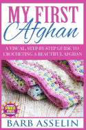 My First Afghan: A Visual, Step-By-Step Guide to Crocheting a Beautiful Afghan