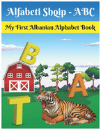 My First Albanian Alphabet Book: Alfabeti Shqip - ABC: Easy learning Bilingual Albanian Alphabet Flashcards Coloring Book for toddlers, babies & children: Ages 1 to 3