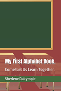 My First Alphabet Book.: Come! Let Us Learn Together.