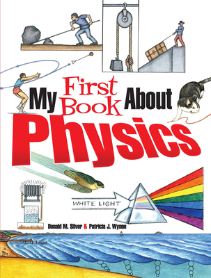 My First Book about Physics - Wynne, Patricia J, and Silver, Donald M
