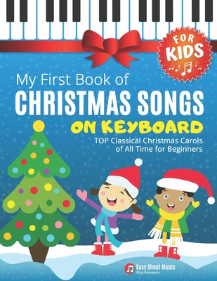 My First Book of Christmas Songs on Keyboard for Kids!: Popular Classical Carols of All Time for the Beginning: Children, Seniors, Adults * Music Sheet Notes with Names + Lyric * Level One - Urbanowicz, Alicja