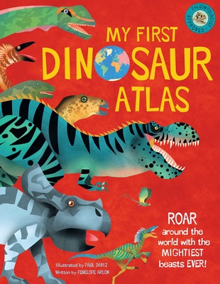 My First Dinosaur Atlas: Roar Around the World with the Mightiest Beasts Ever! - Arlon, Penny, and Daviz, Paul