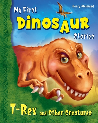 My First Dinosaur Stories: T-Rex and Other Creatures - Melamed, Henry, and Gorpinchenko, Svitlana