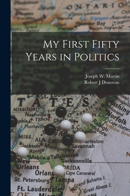 My First Fifty Years in Politics - Martin, Joseph W (Joseph William) 1 (Creator), and Donovan, Robert J