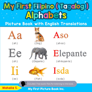 My First Filipino ( Tagalog ) Alphabets Picture Book with English Translations: Bilingual Early Learning & Easy Teaching Filipino ( Tagalog ) Books for Kids