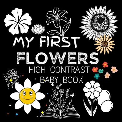 My First High Contrast Baby Book - Flowers: My First Flowers For Newborn, Baby, Infants Cute Baby Book Baby Books for Baby Shower Gift Gift in Books for Babies Baby Books 0-6 months - M Borhan