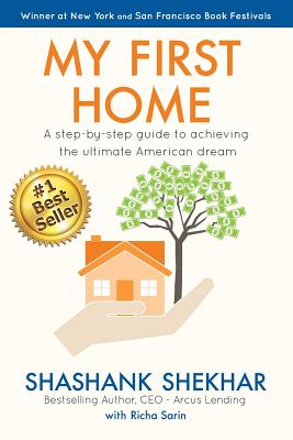 My First Home: A step-by-step guide to achieving the ultimate American Dream - Shekhar, Shashank