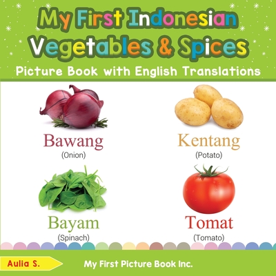 My First Indonesian Vegetables & Spices Picture Book with English Translations: Bilingual Early Learning & Easy Teaching Indonesian Books for Kids - S, Aulia