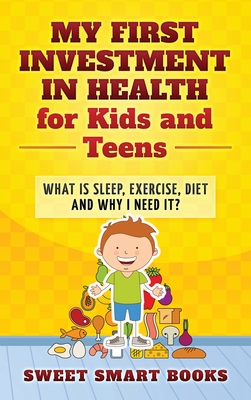 My First Investment in Health for Kids and Teens: What is sleep, exercise, diet and why do I need it? - Smart Books, Sweet