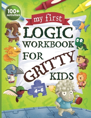 My First Logic Workbook for Gritty Kids: Spatial Reasoning, Math Puzzles, Logic Problems, Focus Activities. (Develop Problem Solving, Critical Thinking, Analytical & STEM Skills in Kids Ages 4, 5, 6.) - Allbaugh, Dan