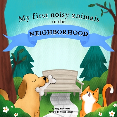 My first noisy animals in the NEIGHBORHOOD: The Colors and Sounds books for toddlers - Sullivan, Sienna, and Adams, Kally Kay