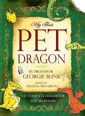 My First Pet Dragon - Blink, Georgie, Professor, and Mitchison, Amanda (Editor)