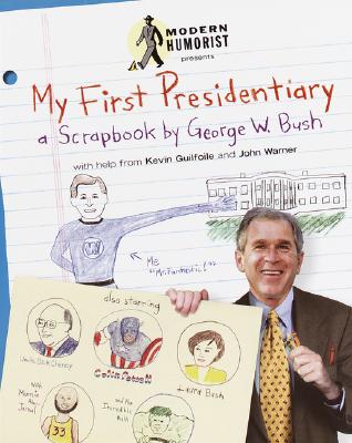 My First Presidentiary: A Scrapbook by George W. Bush - Modern Humorist, and Guilfoile, Kevin