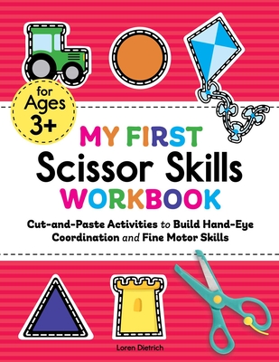 My First Scissor Skills Workbook: Cut-And-Paste Activities to Build Hand-Eye Coordination and Fine Motor Skills - Dietrich, Loren