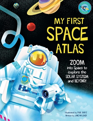 My First Space Atlas: Zoom Into Space to Explore the Solar System and Beyond (Space Books for Kids, Space Reference Book) - Wilsher, Jane