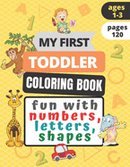 My First Toddler Coloring Book Fun with Numbers, Letters, Shapes: Amazing 100 things for toddler coloring book (Kids Coloring Activity Books)