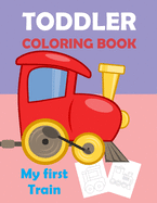 My First Train, Toodler Coloring Book: Great Gift For Kids, for 2 years