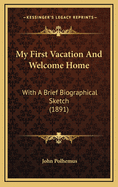 My First Vacation and Welcome Home: With a Brief Biographical Sketch (1891)