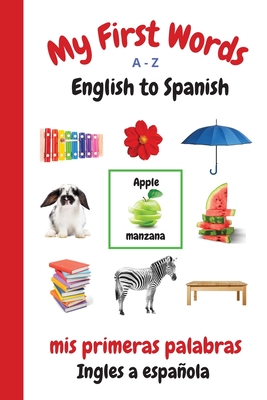 My First Words A - Z English to Spanish: Bilingual Learning Made Fun and Easy with Words and Pictures - Purtill, Sharon