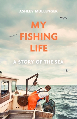 My Fishing Life: A Story of the Sea - Mullenger, Ashley